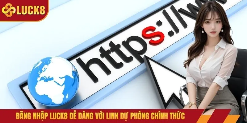 Đăng nhập LUCK8 dễ dàng với link dự phòng chính thức
